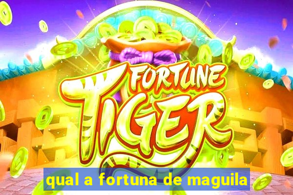 qual a fortuna de maguila